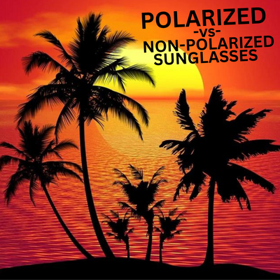 Polarized -vs- Non-Polarized Sunglasses